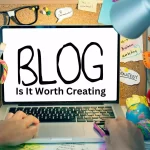 Is It Worth Creating A Blog