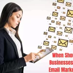 When Should Businesses Use Email Marketing