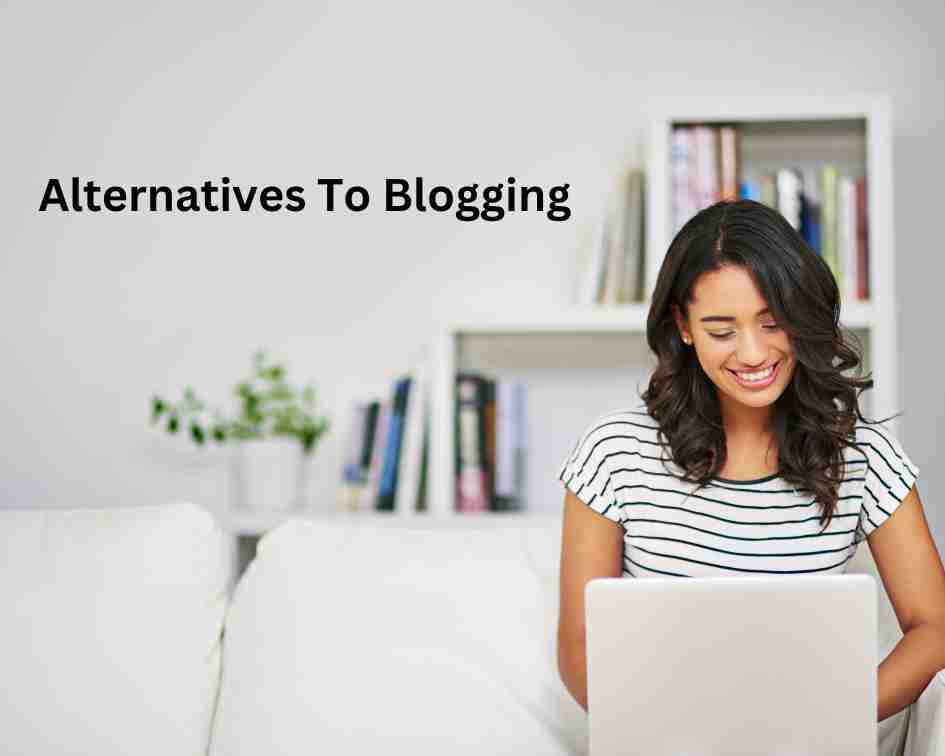 Alternatives To Blogging